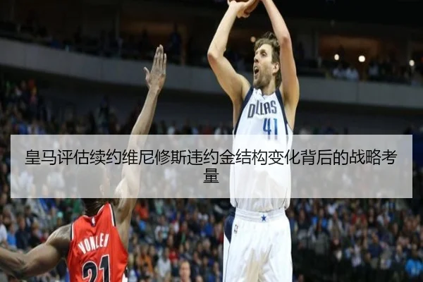 皇马评估续约维尼修斯违约金结构变化背后的战略考量
